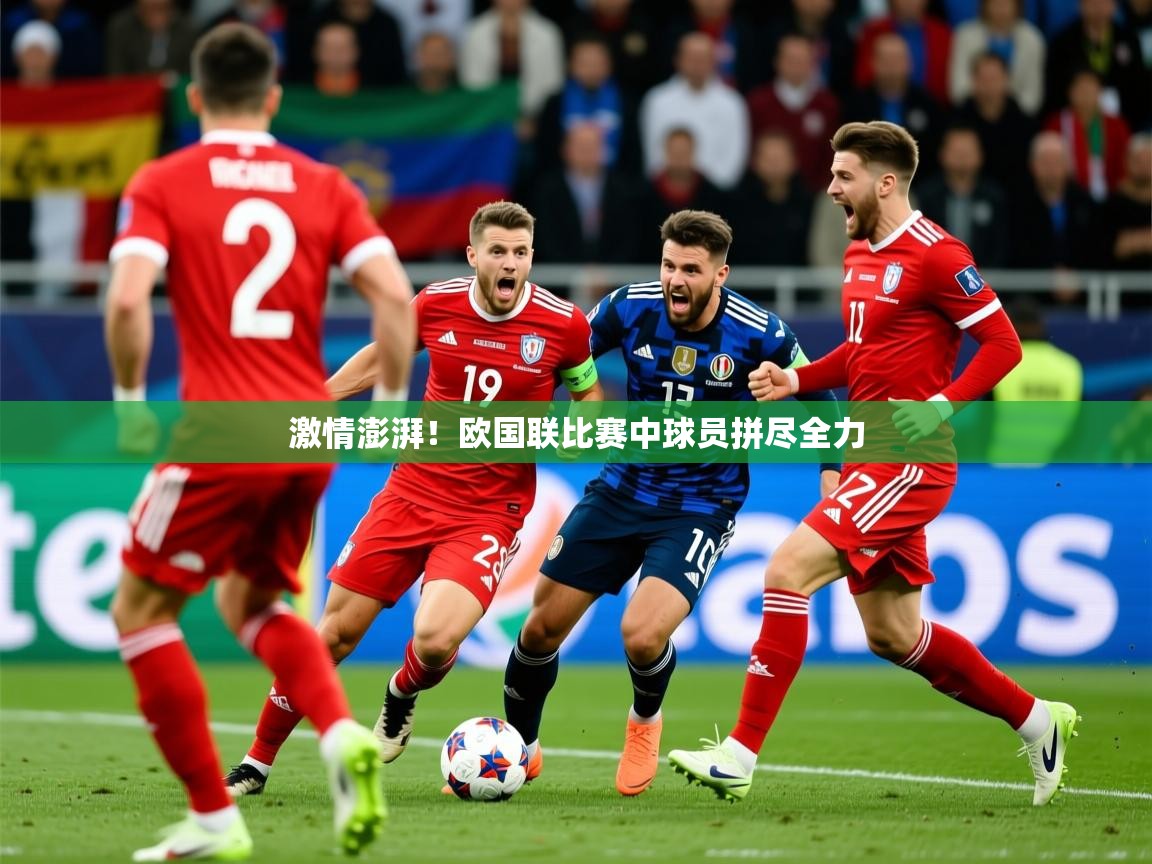 2025百家乐玩法激情澎湃!欧国联比赛中球员拼尽全力  第1张