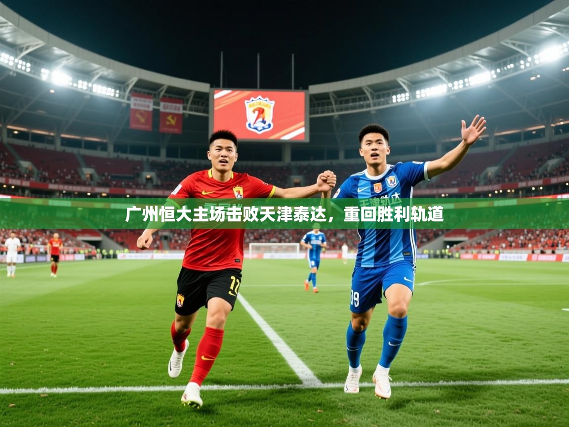 2025百家乐规则广州恒大主场击败天津泰达，重回胜利轨道  第1张