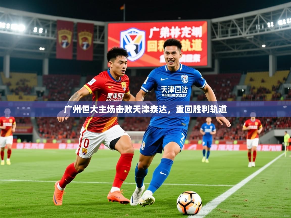 2025百家乐规则广州恒大主场击败天津泰达，重回胜利轨道  第3张