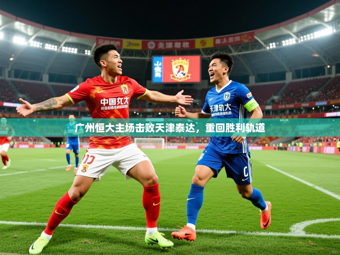 2025百家乐规则广州恒大主场击败天津泰达，重回胜利轨道  第4张