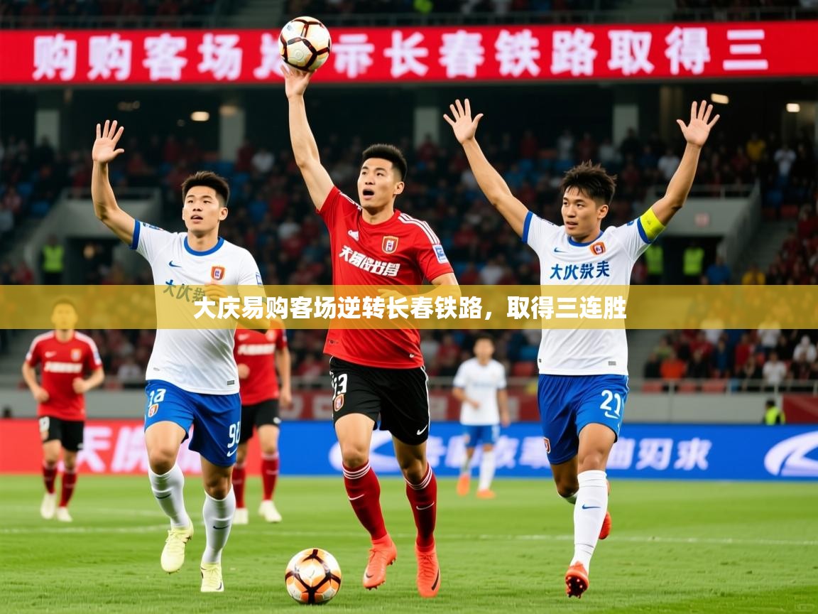 2025百家乐模拟器大庆易购客场逆转长春铁路，取得三连胜  第4张