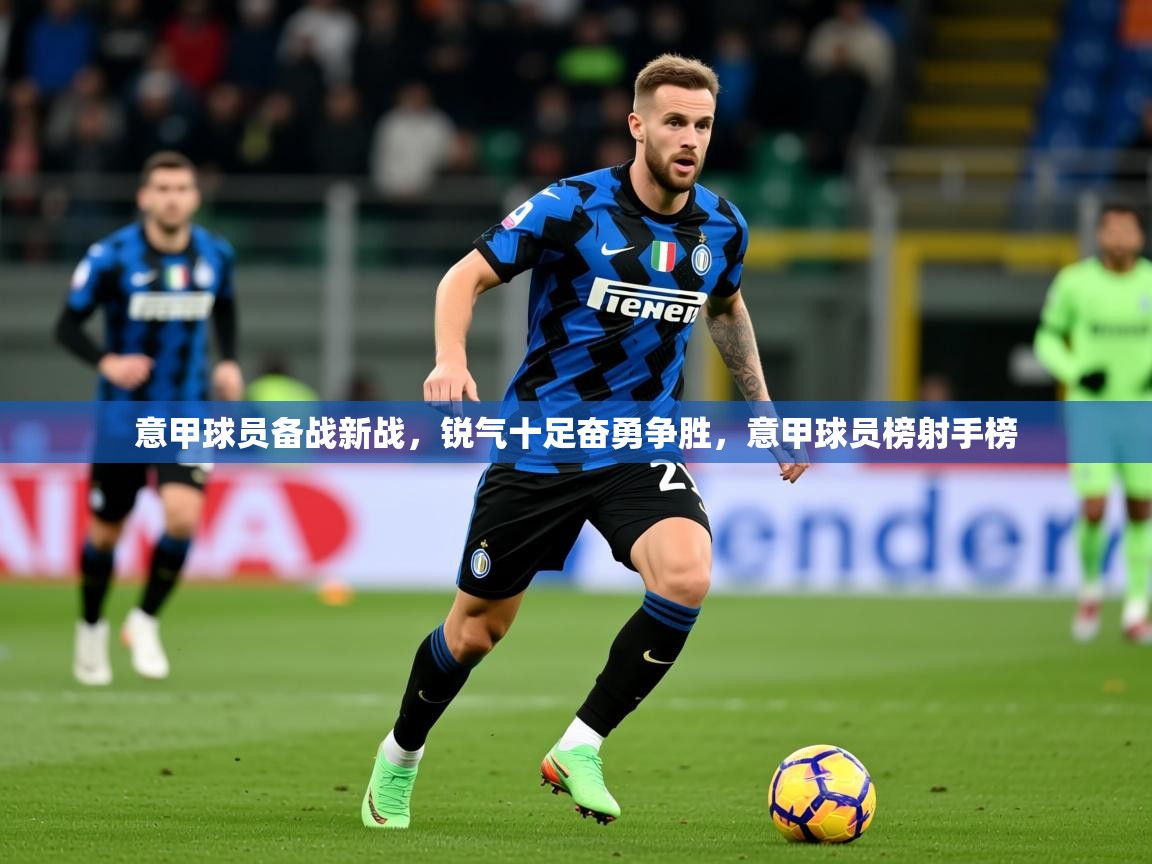 2025百家乐意甲球员备战新战,锐气十足奋勇争胜,意甲球员榜射手榜 第2张