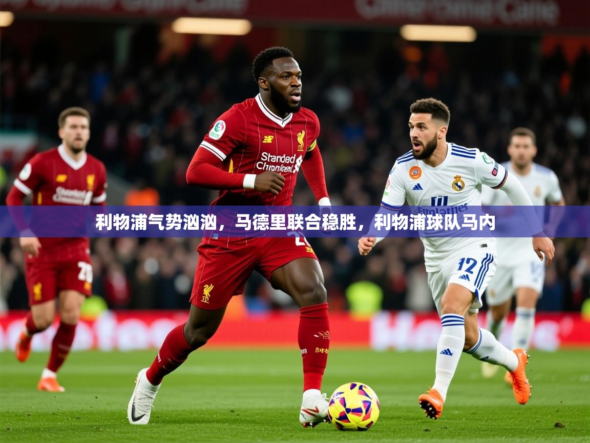 2025百家乐网站利物浦气势汹汹，马德里联合稳胜，利物浦球队马内  第4张