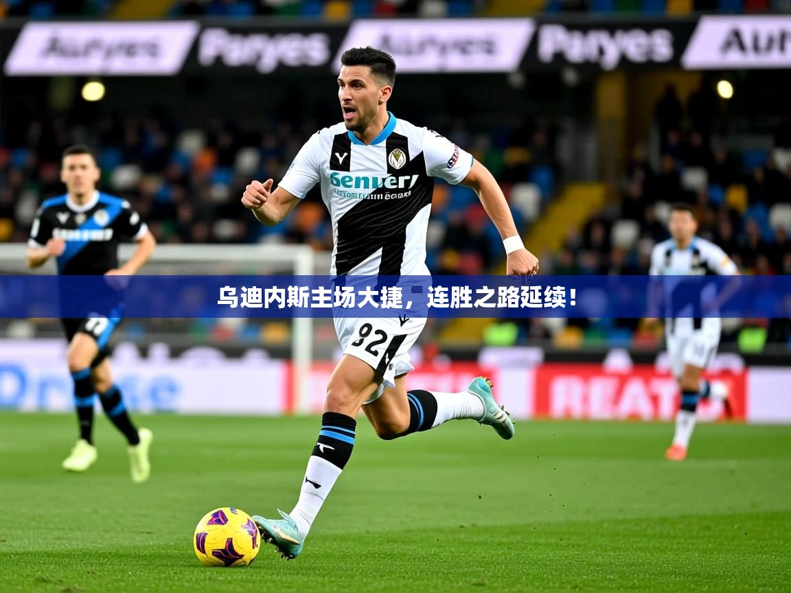 2025百家乐模拟器乌迪内斯主场大捷，连胜之路延续！  第3张