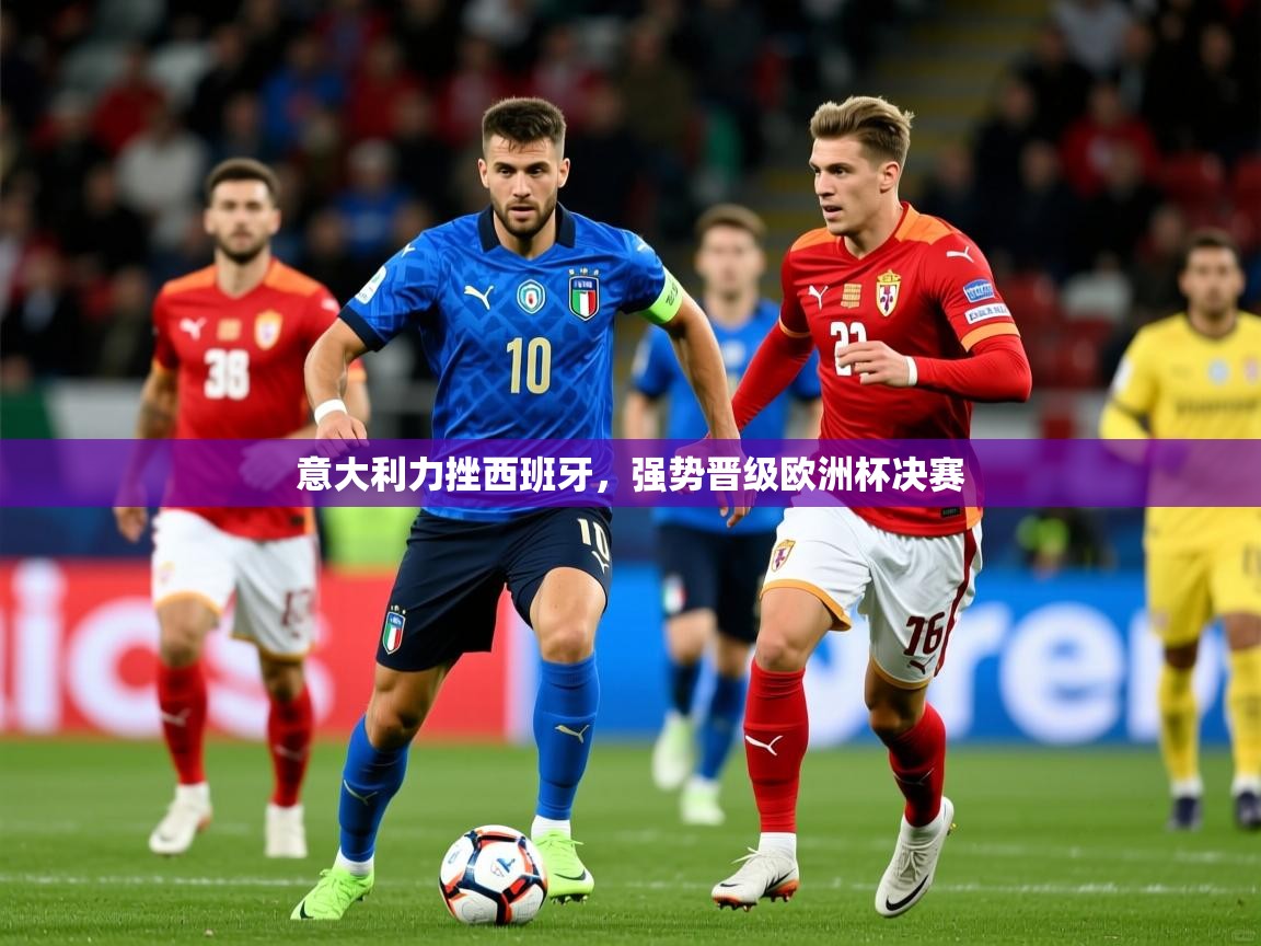 2026百家乐意大利力挫西班牙，强势晋级欧洲杯决赛  第2张
