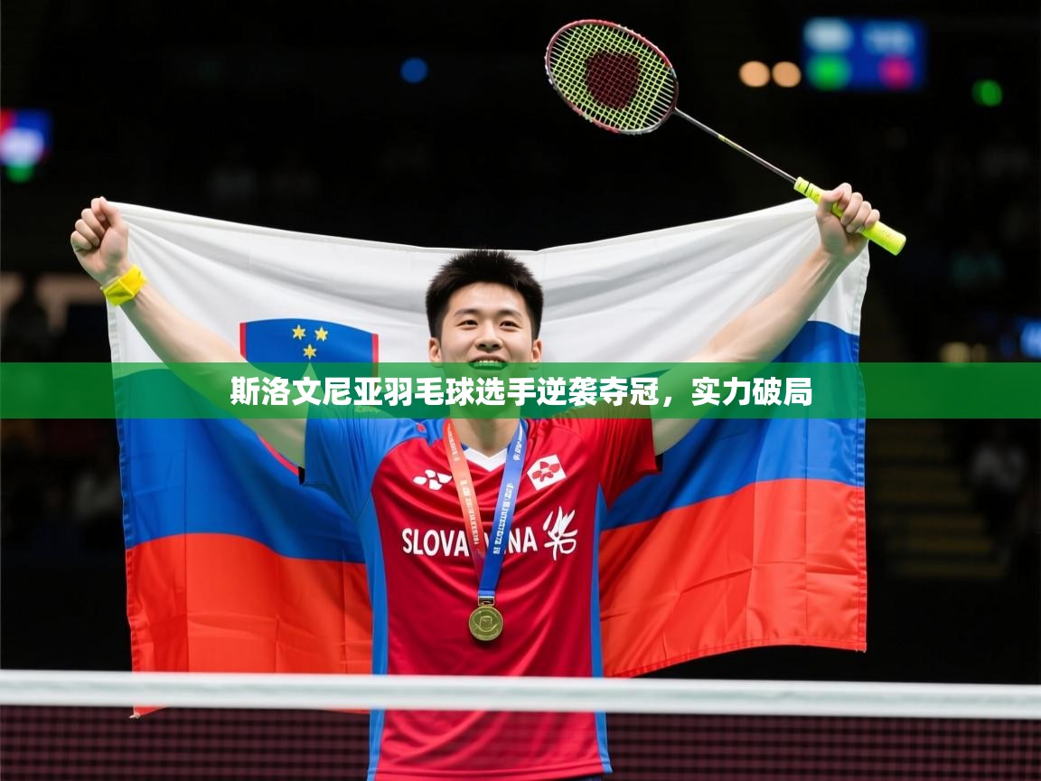2026百家乐路单斯洛文尼亚羽毛球选手逆袭夺冠，实力破局  第1张