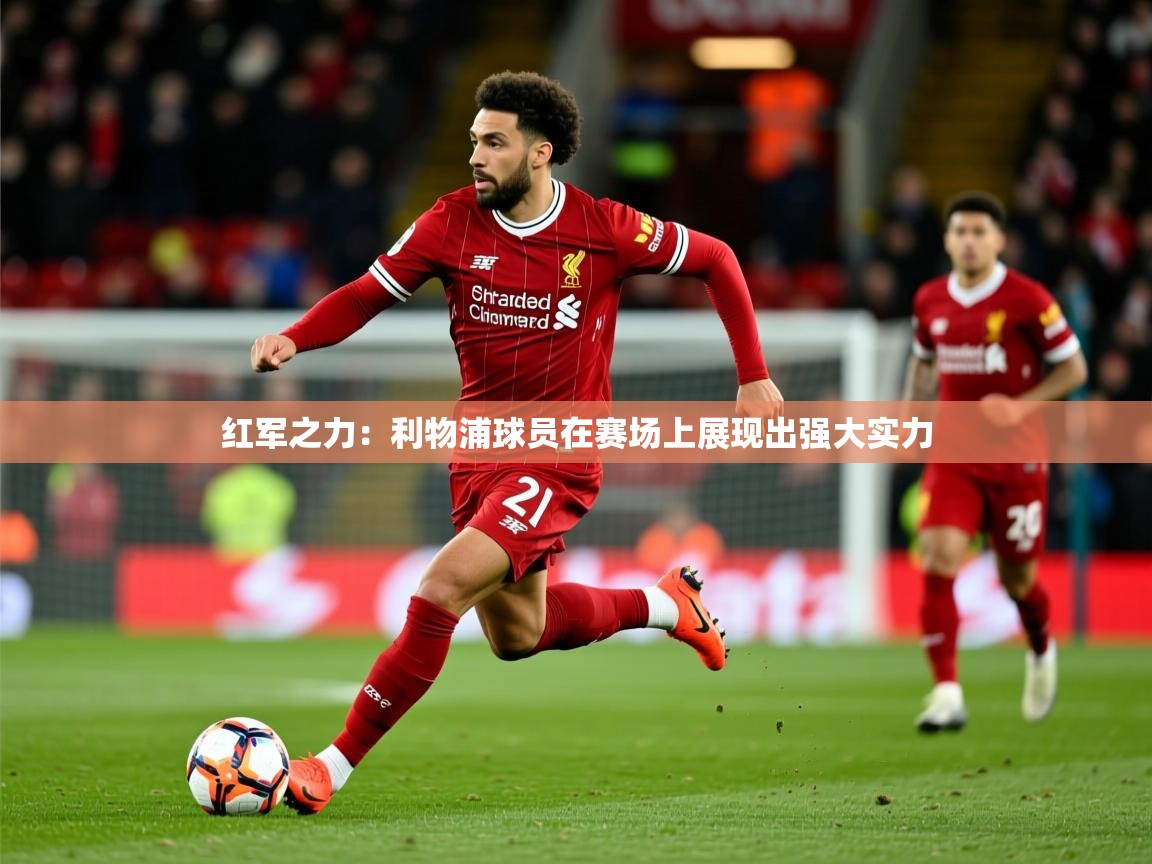 2026百家乐网站红军之力：利物浦球员在赛场上展现出强大实力  第2张