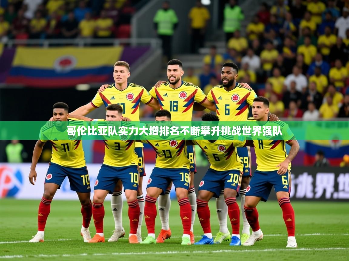 2026百家乐网站哥伦比亚队实力大增排名不断攀升挑战世界强队  第3张