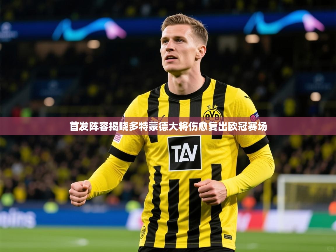 2026百家乐路单首发阵容揭晓多特蒙德大将伤愈复出欧冠赛场  第4张