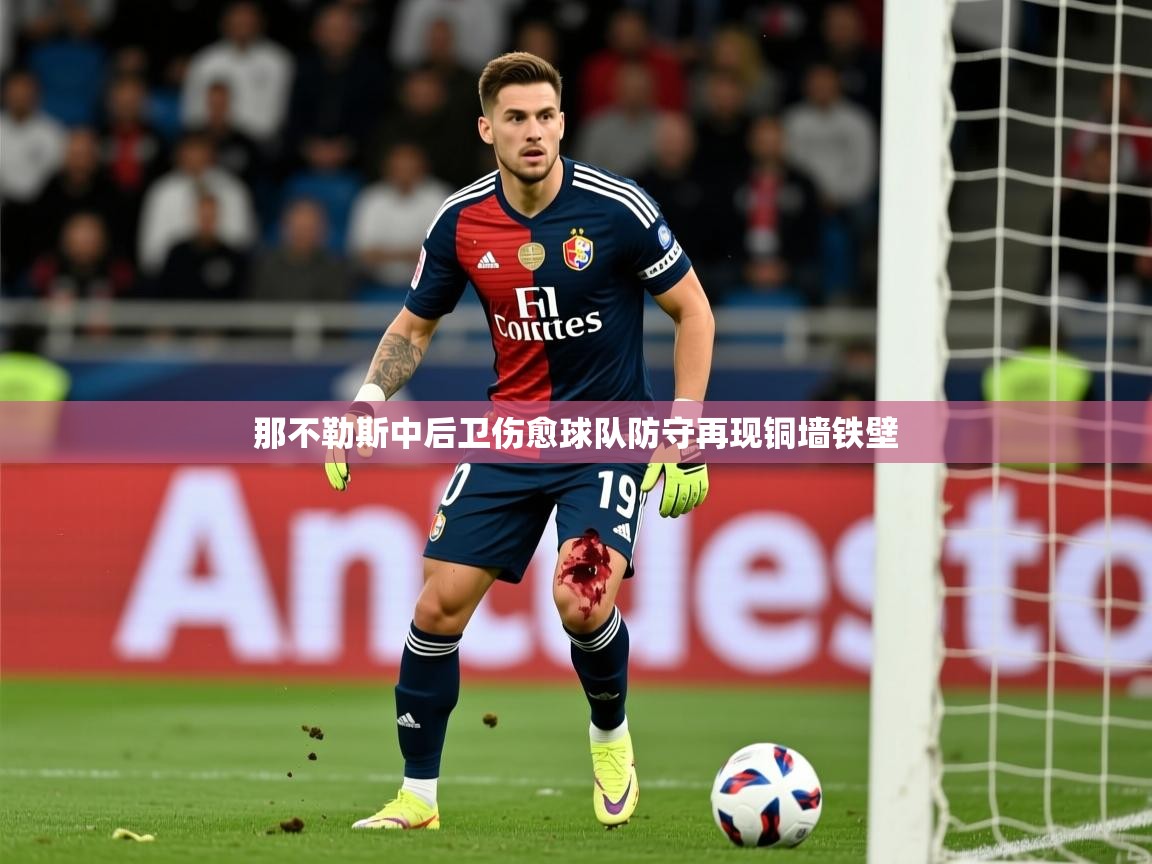 2026百家乐怎么玩那不勒斯中后卫伤愈球队防守再现铜墙铁壁 第2张
