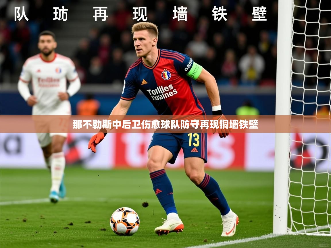 2026百家乐怎么玩那不勒斯中后卫伤愈球队防守再现铜墙铁壁 第3张