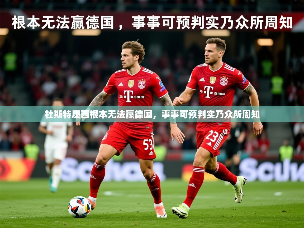 2026百家乐路单杜斯特康西根本无法赢德国，事事可预判实乃众所周知  第3张
