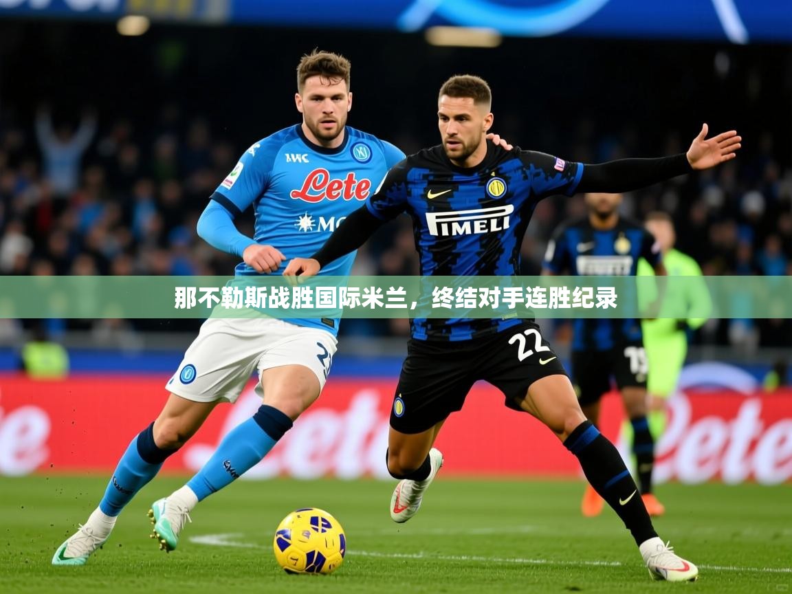 2026百家乐玩法那不勒斯战胜国际米兰,终结对手连胜纪录 第4张